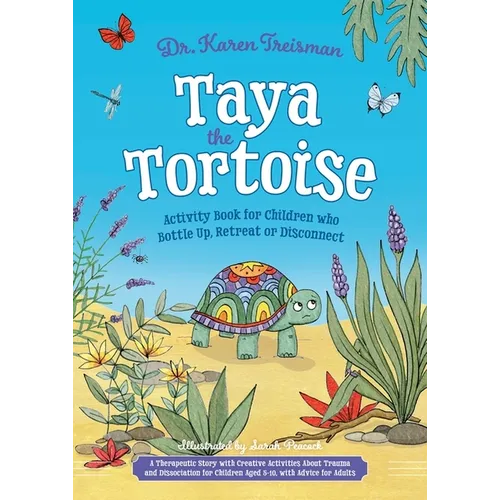 Taya the Tortoise Activity Book for Children Who Bottle Up, Retreat or Disconnect: A Therapeutic Story with Creative Activities about Trauma and Disso