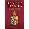 Henry's Shadow: The Life and Times of John Morton