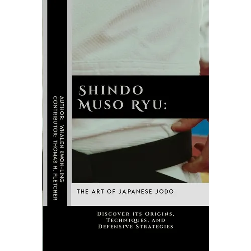 Shindo Muso Ryu: The Art of Japanese Jodo: Discover its Origins, Techniques, and Defensive Strategies