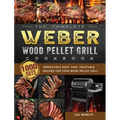The Complete Weber Wood Pellet Grill Cookbook: 1000-Day Irresistible Meat, Fish, Vegetable Recipes For Your Wood Pellet Grill