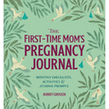 The First-Time Mom's Pregnancy Journal: Monthly Checklists, Activities, & Journal Prompts