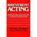 Irreverent Acting: A Bold New Statement on the Craft of Acting and Individual Talent