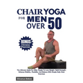 Chair Yoga For Men Over 50: The Ultimate Guide For Older People To Lose Weight, Build Strength, Enhance Mobility, Flexibility And Balance With Sim