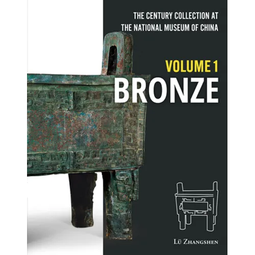 The Century Collection at the National Museum of China: Volume 1: Bronze