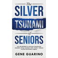 The Silver Tsunami of Seniors: Your BLUEPRINT to starting a Residential Assisted Living business that creates residual income and builds a legacy