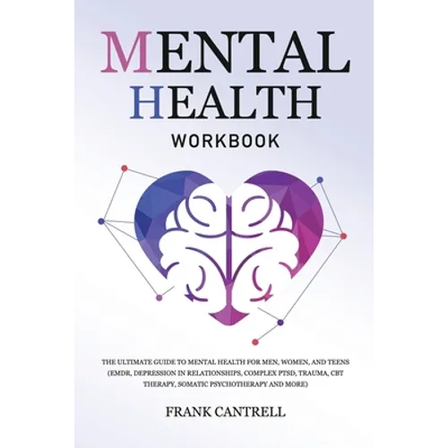Mental Health Workbook: The Ultimate Guide to Mental Health for Men, Women, and Teens (EMDR, Depression in Relationships, Complex PTSD, Trauma, CBT Th