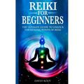 Reiki for Beginners: The Ultimate Guide to Unlock the Healing Power of Reiki