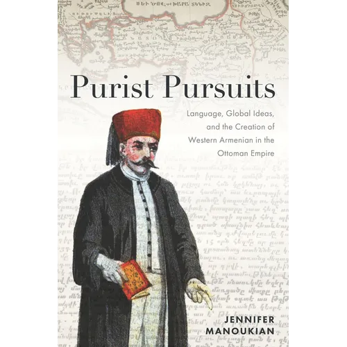Purist Pursuits: Language, Global Ideas, and the Creation of Western Armenian in the Ottoman Empire