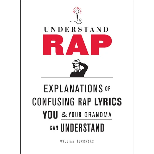Understand Rap: Explanations of Confusing Rap Lyrics You and Your Grandma Can Understand