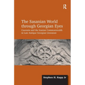 The Sasanian World through Georgian Eyes: Caucasia and the Iranian Commonwealth in Late Antique Georgian Literature