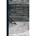 The Appreciation of Ancient and Medieval Science During the Renaissance (1450-1600)