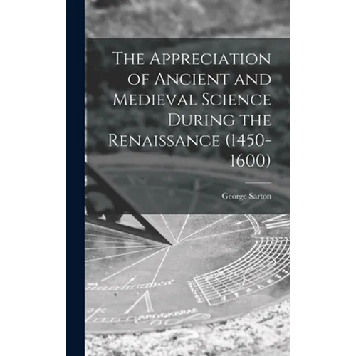 The Appreciation of Ancient and Medieval Science During the Renaissance (1450-1600)
