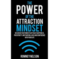 The Power of the Attraction Mindset: Discover the Power to Attract Happiness, Prosperity, Motivation, Love and Confidence Into Your Life