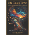 Life Takes Time: Forty Lessons From A Life In Motion: What The Years Asked Me To Learn