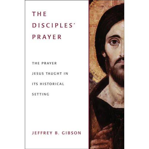 The Disciples' Prayer: The Prayer Jesus Taught in Its Historical Setting