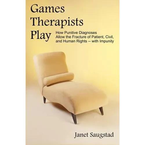 Games Therapists Play: How Punitive Diagnoses Allow the Fracture of Patient, Civil, and Human Rights -- With Impunity