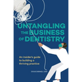 Untangling the Business of Dentistry: An insider's guide to building a thriving practice