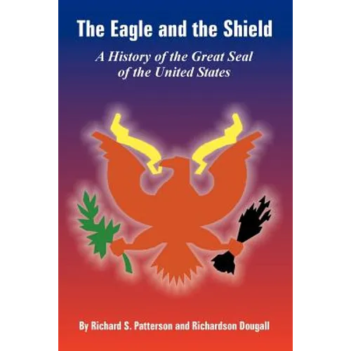 The Eagle and the Shield: A History of the Great Seal of the United States