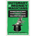Outsmart the Money Magicians: Maximize Your Net Worth by Seeing Through the Most Powerful Illusions Performed by Wall Street and the IRS