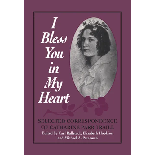 I Bless You in My Heart: Selected Correspondence of Catharine Parr Traill