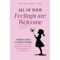 All of Your Feelings are Welcome: Stories from a child's world to bring tears to your eyes, healing to your inner children, and loving presence to you