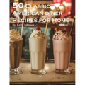 50 Classic American Diner Recipes for Home