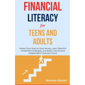 Financial Literacy for Teens and Adults: Master Easy Ways to Save Money, Learn Essential Investment Strategies, and Build a Secure and Independent Fin
