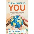 The Answer Is You: A Guidebook to Creating a Life Full of Impact (Leadership Book, Change the Way You Think)