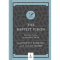The Baptist Vision: Faith and Practice for a Believers' Church