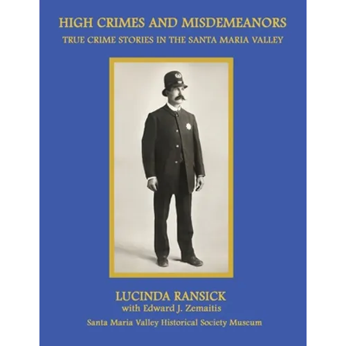 High Crimes and Misdemeanors: True Crime Stories in the Santa Maria Valley