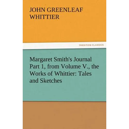 Margaret Smith's Journal Part 1, from Volume V., the Works of Whittier: Tales and Sketches