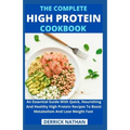 The Complete High Protein Cookbook: An Essential Guide With Quick, Nourishing And Healthy High Protein Recipes To Boost Metabolism And Lose Weight Fas
