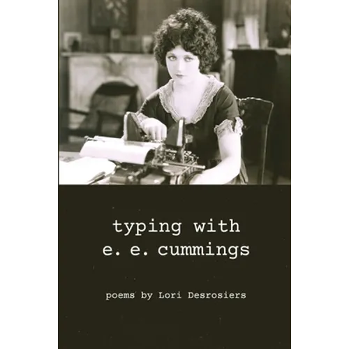 typing with e.e. cummings: poems by lori desrosiers