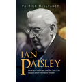 Ian Paisley: Preacher, Politician, and the Man Who Shaped a New Northern Ireland