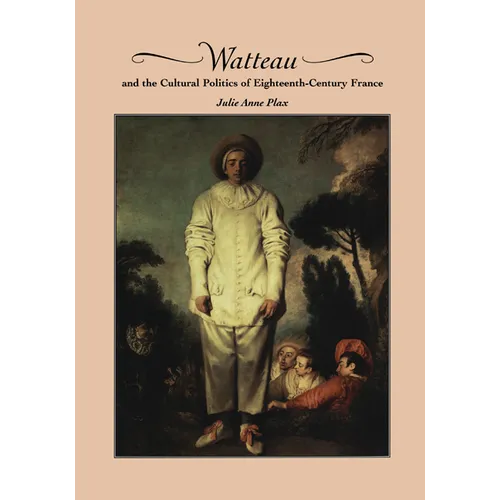 Watteau and the Cultural Politics of Eighteenth-Century France