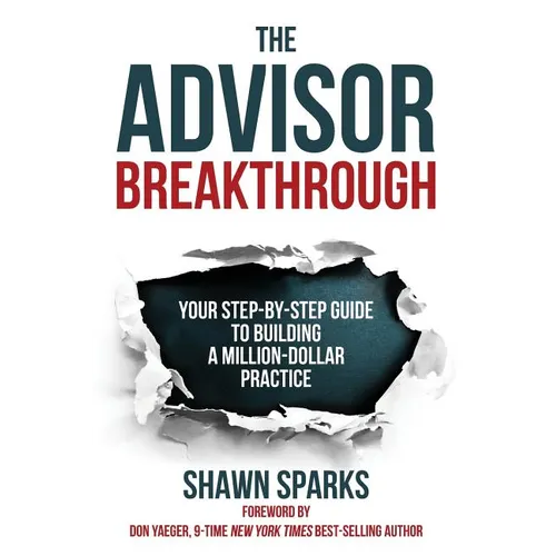 The Advisor Breakthrough: Your Step-By-Step Guide to Building a Million-Dollar Practice