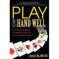 Play Your Hand Well: A Nutritional Approach to Wellness So You Can Live a Healthier Life Now!
