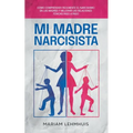 Mi madre narcisista: Cómo comprender fácilmente el narcisismo en las madres y mejorar las relaciones tóxicas paso a paso