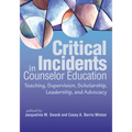 Critical Incidents in Counselor Education: Teaching, Supervision, Scholarship, Leadership, and Advocacy
