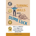 Turning Skills Into Dumb Luck: Skills and Mindset for the Times of the Fourth Industrial Revolution