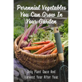 Perennial Vegetables You Can Grow In Your Garden: Only Plant Once And Harvest Year After Year: Perennial Fruits