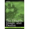 The Dragon, Image, and Demon: The Three Religions of China: Confucianism, Buddhism, and Taoism--Giving an Account of the Mythology, Idolatry, and De