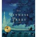 The Witness Trees: Historic Moments and the Trees Who Watched Them Happen: Includes a Map to Over 20 Trees You Can Visit Today