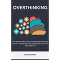 Overthinking: The Quickets Way to Stop Overthinking Everything You Do - Includes Practical Strategies to Let Go of Fear & Worries