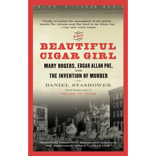 The Beautiful Cigar Girl: Mary Rogers, Edgar Allan Poe, and the Invention of Murder