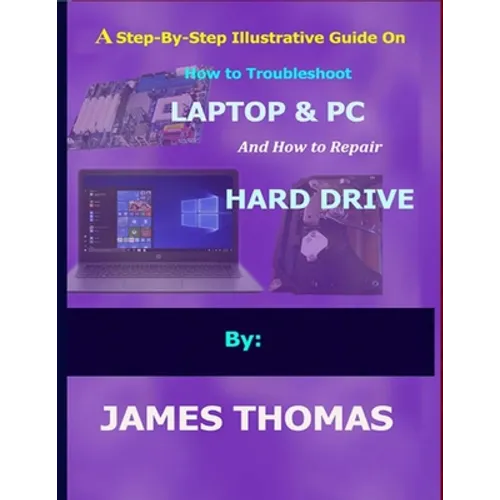 A step-by-step illustrative guide on how to troubleshoot Laptop and Pc: And how to repair hard drive