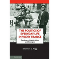 The Politics of Everyday Life in Vichy France: Foreigners, Undesirables, and Strangers