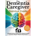 The Dementia Caregiver Survival Guide: A Practical Guide to Communication, Behavior Strategies, and Self-Care Tools to Reduce Stress and Preserve Your