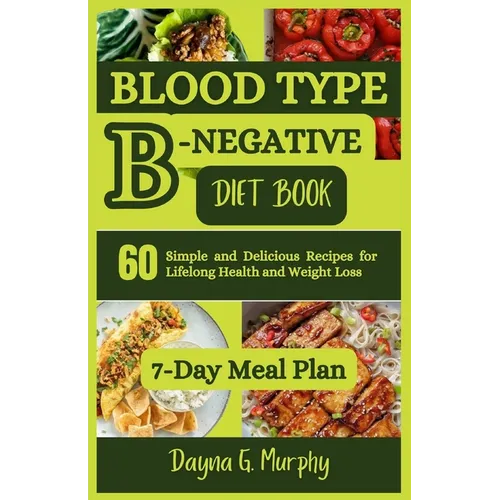 Blood Type B-Negative Diet Book: 60 Simple and Delicious Recipes for Lifelong Health and Weight Loss