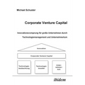 Corporate Venture Capital. Innovationsvorsprung für große Unternehmen durch Technologiemanagement und Unternehmertum